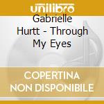 Gabrielle Hurtt - Through My Eyes