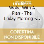 Woke With A Plan - The Friday Morning - Ep cd