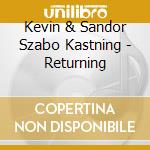 Kevin & Sandor Szabo Kastning - Returning cd musicale di Kevin & Sandor Szabo Kastning