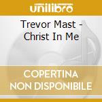 Trevor Mast - Christ In Me cd