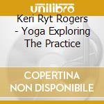 Keri Ryt Rogers - Yoga Exploring The Practice cd