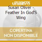 Susan Oliver - Feather In God'S Wing cd musicale di Susan Oliver