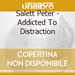 Salett Peter - Addicted To Distraction cd musicale di Salett Peter