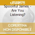 Spoonful James - Are You Listening?