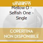 Mellow-D - Selfish One - Single cd musicale di Mellow
