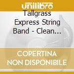 Tallgrass Express String Band - Clean Curve Of Hill Against Sky - Songs Of The Kansas Flint Hills cd