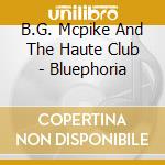 B.G. Mcpike And The Haute Club - Bluephoria cd