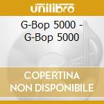 G-Bop 5000 - G-Bop 5000 cd