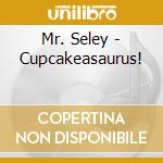 Mr. Seley - Cupcakeasaurus!