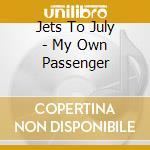 Jets To July - My Own Passenger cd