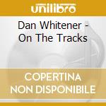 Dan Whitener - On The Tracks cd