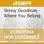 Skinny Goodman - Where You Belong cd musicale di Skinny Goodman