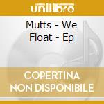 Mutts - We Float - Ep cd musicale di Mutts