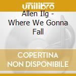 Allen Ilg - Where We Gonna Fall cd musicale di Allen Ilg