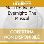 Maia Rodriguez - Evernight: The Musical cd musicale di Maia Rodriguez