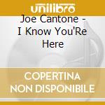 Joe Cantone - I Know You'Re Here cd musicale di Joe Cantone