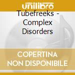 Tubefreeks - Complex Disorders cd musicale di Tubefreeks