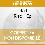 J. Rad - Rise - Ep cd