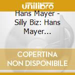 Hans Mayer - Silly Biz: Hans Mayer Favorites cd musicale di Hans Mayer