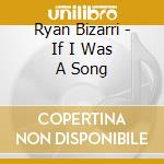 Ryan Bizarri - If I Was A Song cd