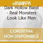 Dark Hollow Band - Real Monsters Look Like Men cd