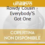 Rowdy Cousin - Everybody'S Got One cd musicale di Rowdy Cousin
