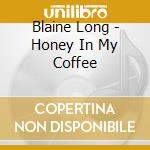 Blaine Long - Honey In My Coffee cd