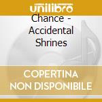 Chance - Accidental Shrines cd musicale di Chance