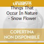 Things That Occur In Nature - Snow Flower cd