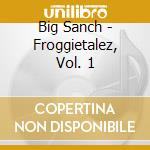 Big Sanch - Froggietalez, Vol. 1 cd