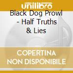 Black Dog Prowl - Half Truths & Lies cd