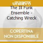 The Ill Funk Ensemble - Catching Wreck cd