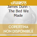 James Dunn - The Bed We Made cd musicale di James Dunn
