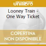 Looney Train - One Way Ticket cd