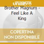 Brother Magnum - Feel Like A King cd