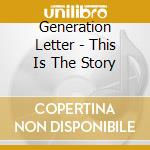 Generation Letter - This Is The Story cd musicale di Generation Letter