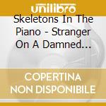 Skeletons In The Piano - Stranger On A Damned Staircase cd musicale di Skeletons In The Piano