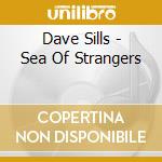 Dave Sills - Sea Of Strangers cd