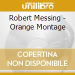 Robert Messing - Orange Montage cd musicale di Robert Messing