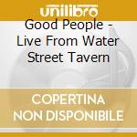 Good People - Live From Water Street Tavern cd