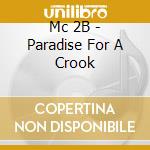 Mc 2B - Paradise For A Crook cd