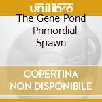 The Gene Pond - Primordial Spawn cd