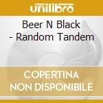 Beer N Black - Random Tandem cd