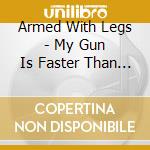Armed With Legs - My Gun Is Faster Than God'S cd