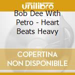 Bob Dee With Petro - Heart Beats Heavy cd