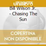 Bill Wilson Jr. - Chasing The Sun cd