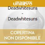 Deadwhitesuns - Deadwhitesuns cd