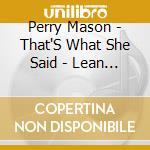 Perry Mason - That'S What She Said - Lean Into It' The Live Studio Sessions cd musicale di Perry Mason