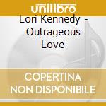 Lori Kennedy - Outrageous Love cd