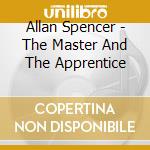 Allan Spencer - The Master And The Apprentice cd musicale di Allan Spencer